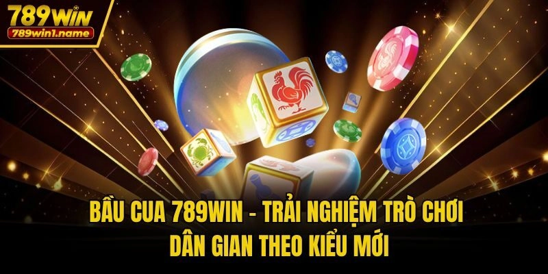 Bầu Cua 789win – Trải Nghiệm Trò Chơi Dân Gian Theo Kiểu Mới