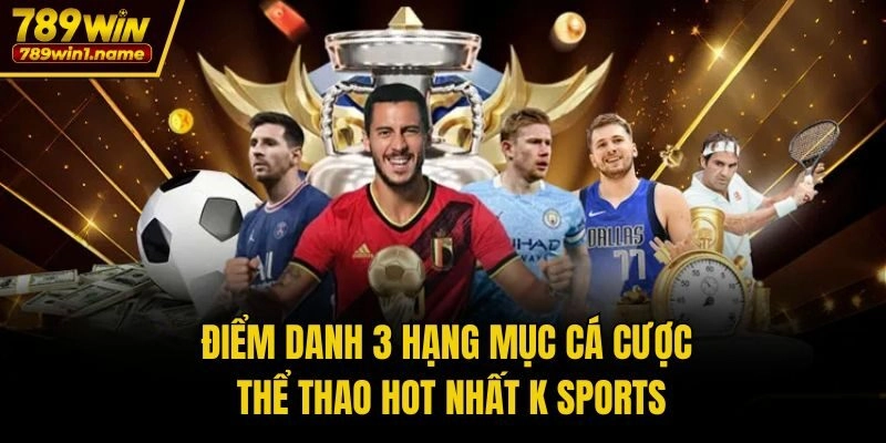 Điểm danh 3 hạng mục cá cược thể thao hot nhất K Sports