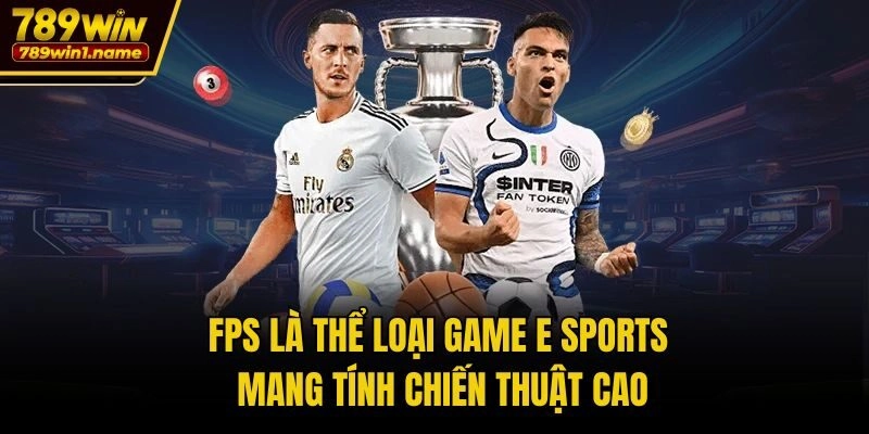 FPS là thể loại game E sports mang tính chiến thuật cao
