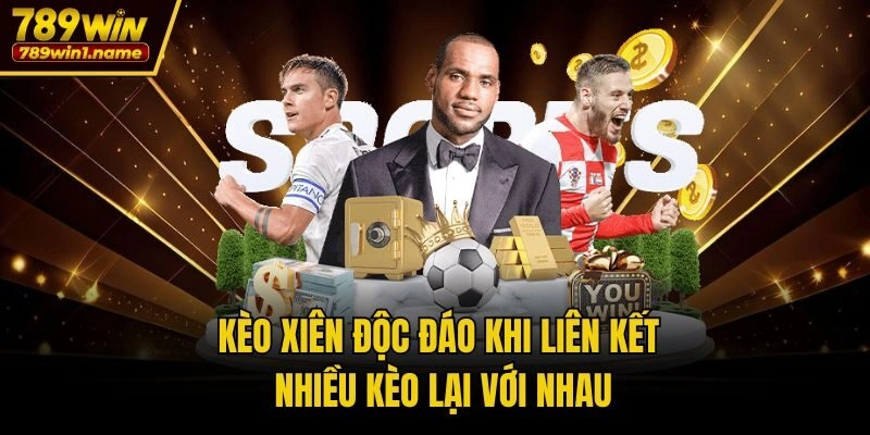 Kèo xiên độc đáo khi liên kết nhiều kèo lại với nhau