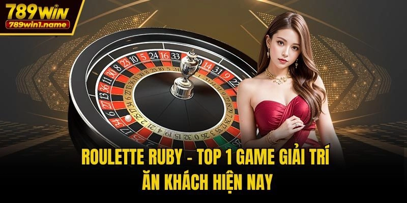 Roulette Ruby - Top 1 game giải trí ăn khách hiện nay