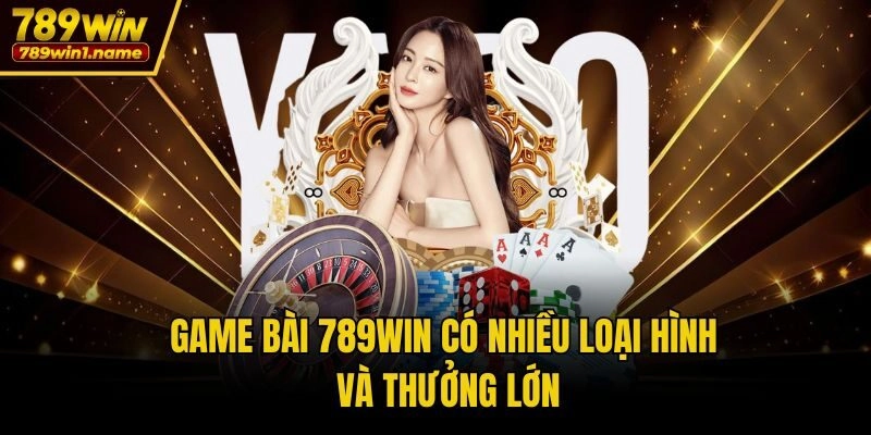 Game bài 789win có nhiều loại hình và thưởng lớn