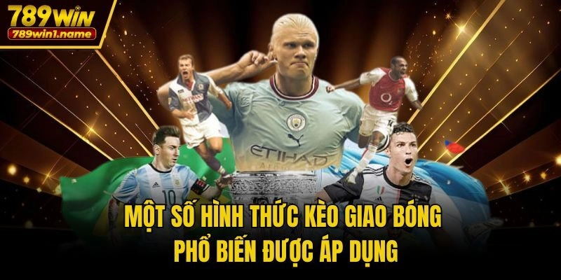 Một số hình thức kèo giao bóng phổ biến được áp dụng