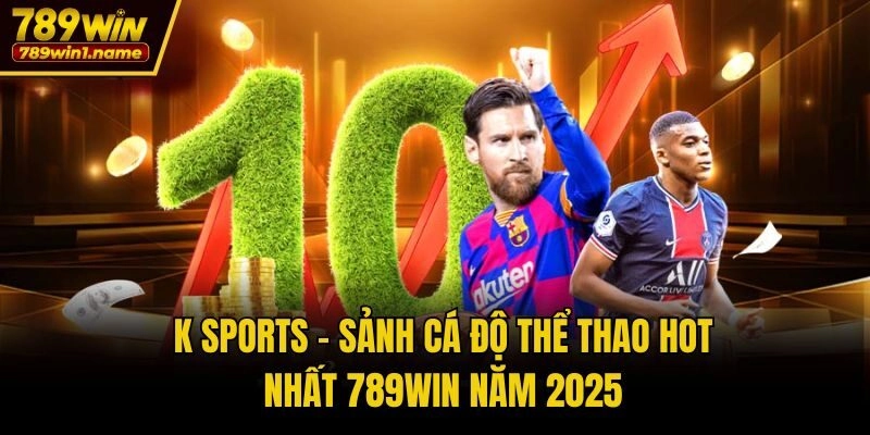 K Sports – Sảnh Cá Độ Thể Thao Hot Nhất 789win Năm 2025