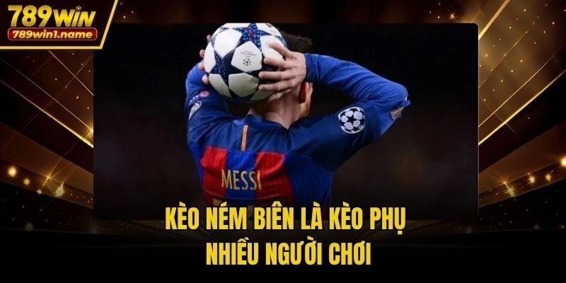Kèo ném biên là kèo phụ nhiều người chơi