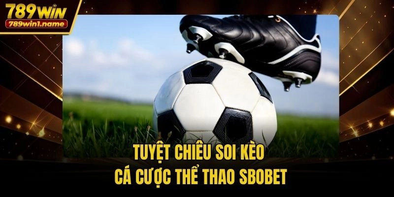 Tuyệt chiêu soi kèo cá cược thể thao SBOBET