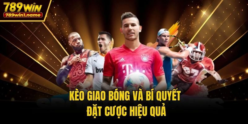 Kèo giao bóng và bí quyết đặt cược hiệu quả