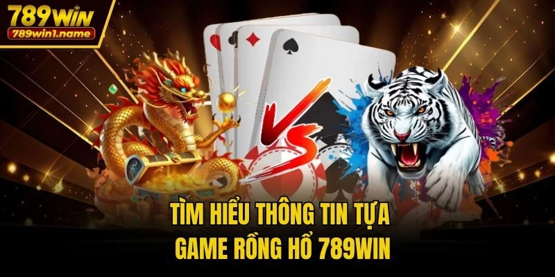 Tìm hiểu thông tin tựa game rồng hổ 789win