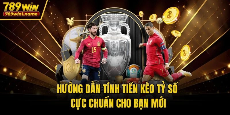 Hướng dẫn tính tiền kèo tỷ số cực chuẩn cho bạn mới