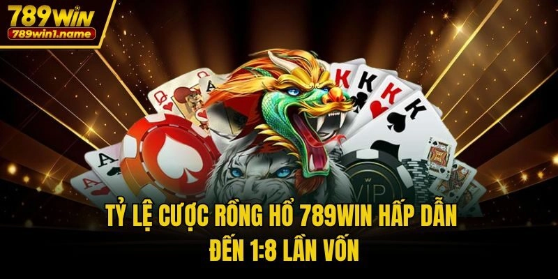Tỷ lệ cược rồng hổ 789win hấp dẫn đến 1:8 lần vốn