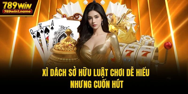 Xì Dách sở hữu luật chơi dễ hiểu nhưng cuốn hút